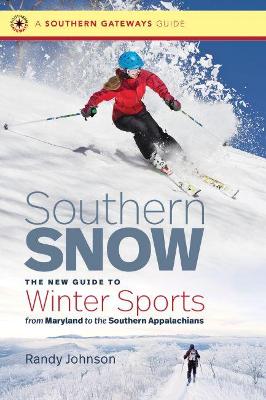Southern Snow: The New Guide to Winter Sports from Maryland to the Southern Appalachians by Randy Johnson
