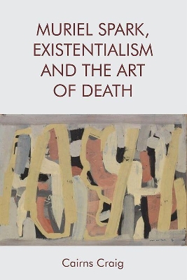 Muriel Spark, Existentialism and the Art of Death by Cairns Craig