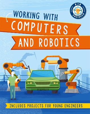 Kid Engineer: Working with Computers and Robotics by Sonya Newland