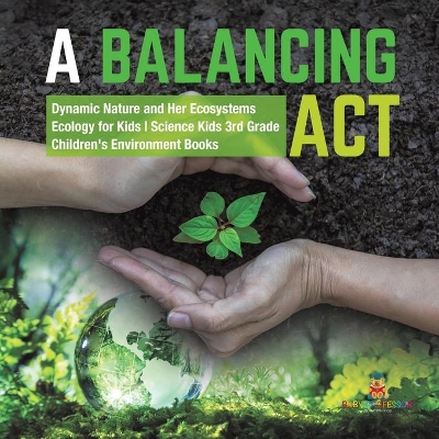 A Balancing Act Dynamic Nature and Her Ecosystems Ecology for Kids Science Kids 3rd Grade Children's Environment Books book