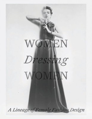 Women Dressing Women: A Lineage of Female Fashion Design book