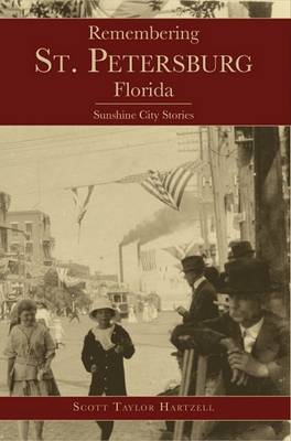 Remembering St. Petersburg, Florida: Sunshine City Stories by Scott Taylor Hartzell