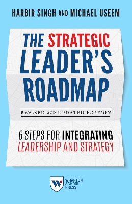 The Strategic Leader's Roadmap, Revised and Updated Edition: 6 Steps for Integrating Leadership and Strategy by Harbir Singh