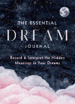The Essential Dream Journal: Record & Interpret the Hidden Meanings in Your Dreams book