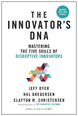 Innovator's DNA, Updated, with a New Preface: Mastering the Five Skills of Disruptive Innovators book