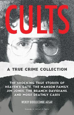 Cults: A True Crime Collection: The Shocking True Stories of Heaven's Gate, the Manson Family, Jim Jones, the Branch Davidians, and More Deathly Cases book