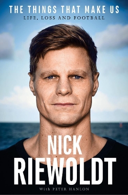 The The Things That Make Us: Life, loss and football by Nick Riewoldt