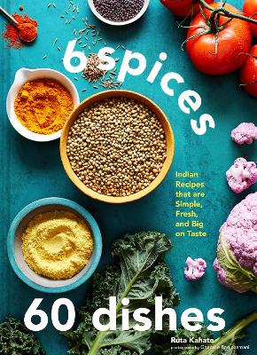 6 Spices, 60 Dishes: Indian Recipes That Are Simple, Fresh, and Big on Taste book