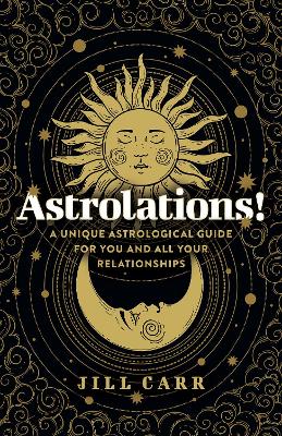 Astrolations! – A unique astrological guide for you and all your relationships by Jill Carr