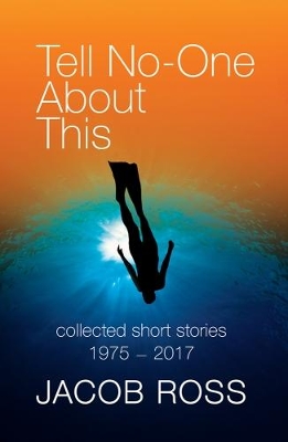 Tell No-One About This: collected short stories 1975-2015 by Jacob Ross