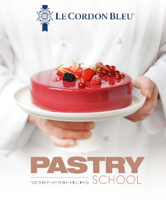 Le Cordon Bleu Pastry School: 100 step-by-step recipes explained by the chefs of the famous French culinary school book