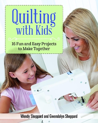 Quilting with Kids: 16 Fun and Easy Projects to Make Together book