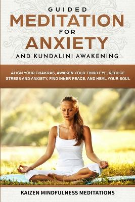 Guided Meditation for Anxiety: and Kundalini Awakening - 2 in 1 - Align Your Chakras, Awaken Your Third Eye, Reduce Stress and Anxiety, Find Inner Peace, and Heal Your Soul by Kaizen Mindfulness Meditations