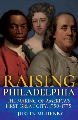 Raising Philadelphia: The Making of America’s First Great City, 1750–1775 book