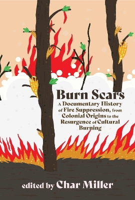 Burn Scars: A Documentary History of Fire Suppression, from Colonial Origins to the Resurgence of Cultural Burning book