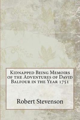 Kidnapped Being Memoirs of the Adventures of David Balfour in the Year 1751 by Robert Louis Stevenson