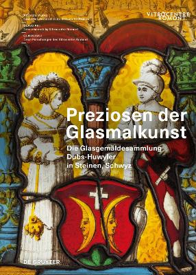 Preziosen Der Glasmalkunst: Die Glasgemäldesammlung Dubs-Huwyler in Steinen, Schwyz book