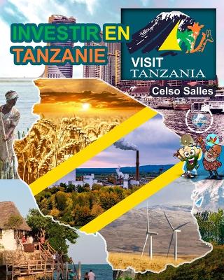 INVESTIR EN TANZANIE - Visit Tanzania - Celso Salles: Collection Investir En Afrique by Celso Salles