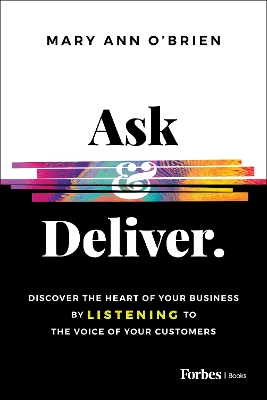 Ask & Deliver: Discover the Heart of Your Business by Listening to the Voice of Your Customers book