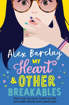 My Heart & Other Breakables: How I lost my mum, found my dad, and made friends with catastrophe by Alex Barclay