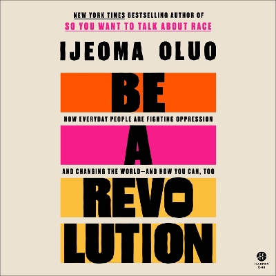 Be a Revolution: How Everyday People Are Fighting Oppression and Changing the World—and How You Can, Too by Ijeoma Oluo