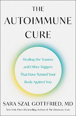 The Autoimmune Cure: Healing the Trauma and Other Triggers That Have Turned Your Body Against You book