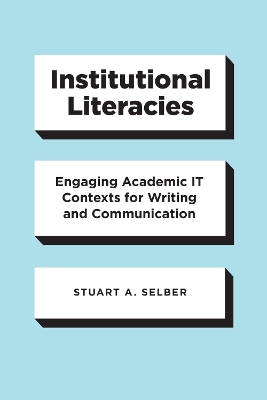 Institutional Literacies: Engaging Academic IT Contexts for Writing and Communication book