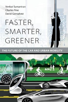 Faster, Smarter, Greener: The Future of the Car and Urban Mobility by Venkat Sumantran