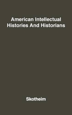 American Intellectual Histories and Historians. by Robert Allen Skotheim