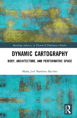 Dynamic Cartography: Body, Architecture, and Performative Space by María José Martínez Sánchez