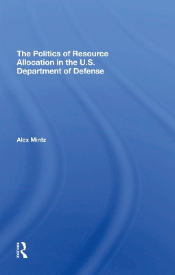 The Politics Of Resource Allocation In The U.s. Department Of Defense: International Crises And Domestic Constraints book