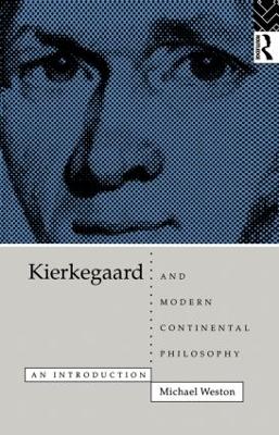 Kierkegaard and Modern Continental Philosophy by Michael Weston