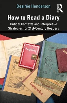 How to Read a Diary: Critical Contexts and Interpretive Strategies for 21st-Century Readers book