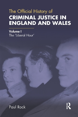 The Official History of Criminal Justice in England and Wales: Volume I: The 'Liberal Hour' by Paul Rock