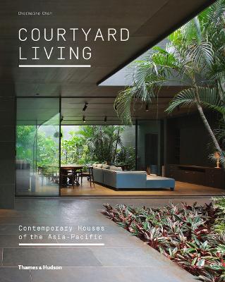 Courtyard Living: Contemporary Houses of the Asia-Pacific by Charmaine Chan