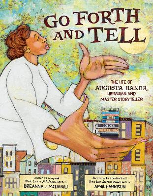 Go Forth and Tell: The Life of Augusta Baker, Librarian and Master Storyteller book