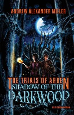 The Trials of Arden: Shadow of the Darkwood by Andrew Alexander Miller