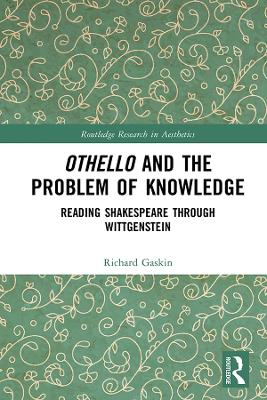 Othello and the Problem of Knowledge: Reading Shakespeare through Wittgenstein by Richard Gaskin
