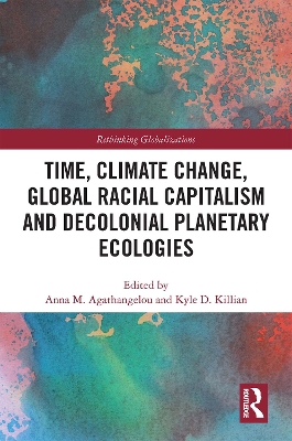 Time, Climate Change, Global Racial Capitalism and Decolonial Planetary Ecologies book