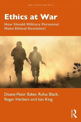 Ethics at War: How Should Military Personnel Make Ethical Decisions? by Deane-Peter Baker