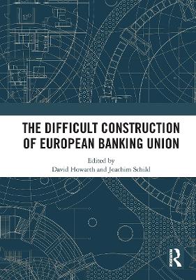 The Difficult Construction of European Banking Union by David Howarth