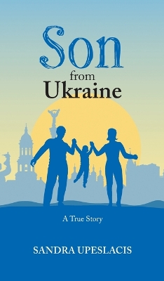 Son from Ukraine: A True Story by Sandra Upeslacis
