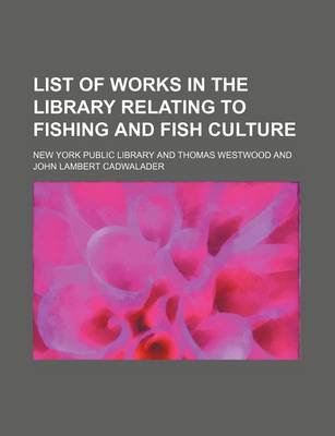 List of Works in the Library Relating to Fishing & Fish Culture by New York Public Library