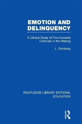 Emotion and Delinquency (RLE Edu L Sociology of Education): A Clinical Study of Five Hundred Criminals in the Making by L Grimberg