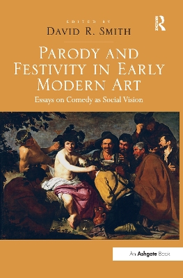 Parody and Festivity in Early Modern Art: Essays on Comedy as Social Vision by David R. Smith