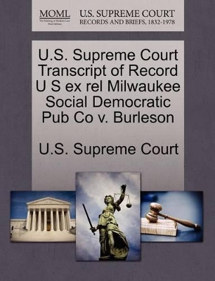 U.S. Supreme Court Transcript of Record U S Ex Rel Milwaukee Social Democratic Pub Co V. Burleson book