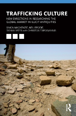 Trafficking Culture: New Directions in Researching the Global Market in Illicit Antiquities by Simon Mackenzie