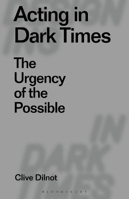 Acting in Dark Times: The Urgency of the Possible book
