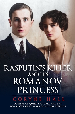 Rasputin's Killer and his Romanov Princess by Coryne Hall