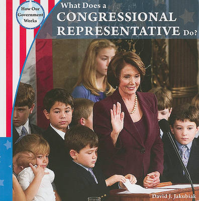 What Does a Congressional Representative Do? by David J Jakubiak
